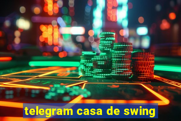 telegram casa de swing